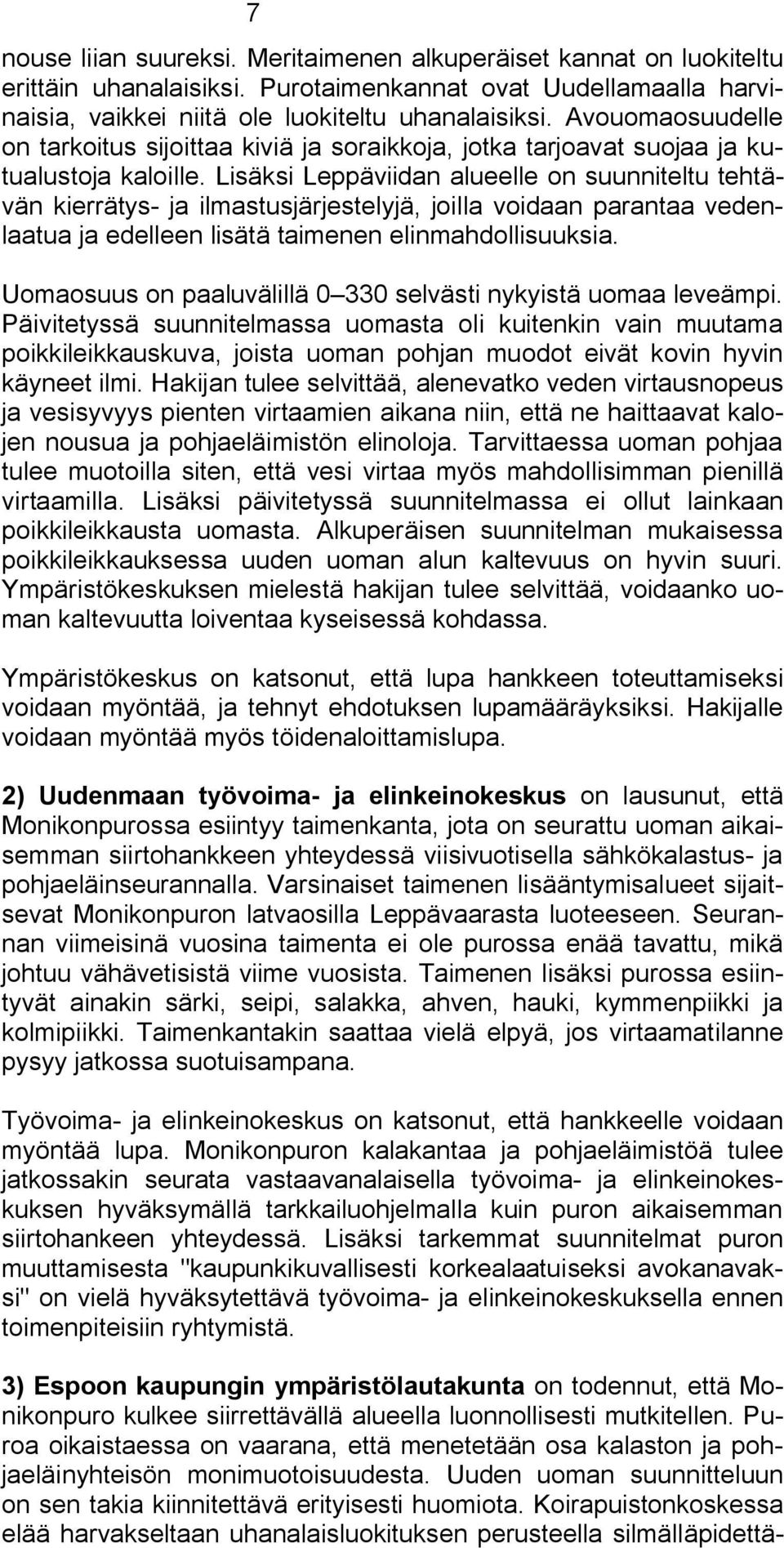 Lisäksi Leppäviidan alueelle on suunniteltu tehtävän kierrätys ja ilmastusjärjestelyjä, joilla voidaan parantaa vedenlaatua ja edelleen lisätä taimenen elinmahdollisuuksia.