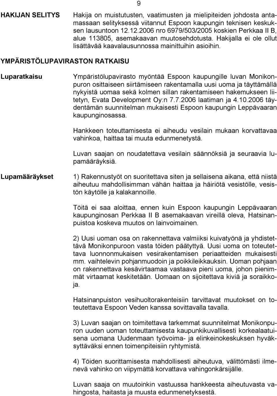 YMPÄRISTÖLUPAVIRASTON RATKAISU Luparatkaisu Ympäristölupavirasto myöntää Espoon kaupungille luvan Monikonpuron osittaiseen siirtämiseen rakentamalla uusi uoma ja täyttämällä nykyistä uomaa sekä