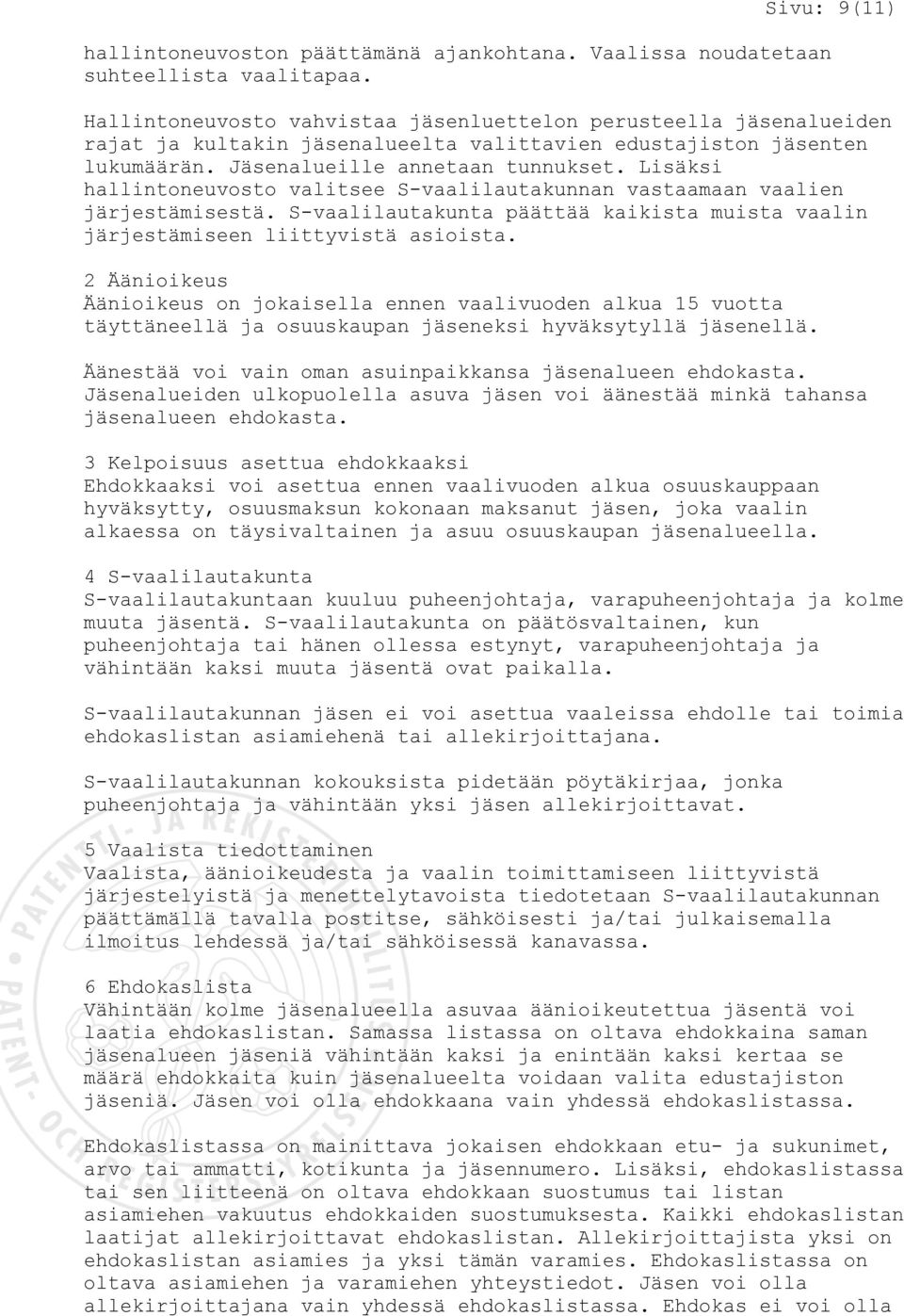 Lisäksi hallintoneuvosto valitsee S-vaalilautakunnan vastaamaan vaalien järjestämisestä. S-vaalilautakunta päättää kaikista muista vaalin järjestämiseen liittyvistä asioista.