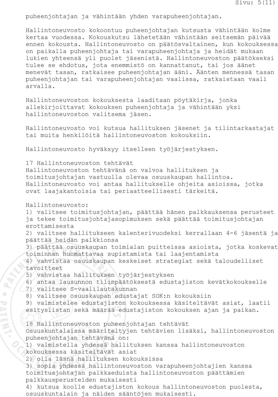 Hallintoneuvosto on päätösvaltainen, kun kokouksessa on paikalla puheenjohtaja tai varapuheenjohtaja ja heidät mukaan lukien yhteensä yli puolet jäsenistä.