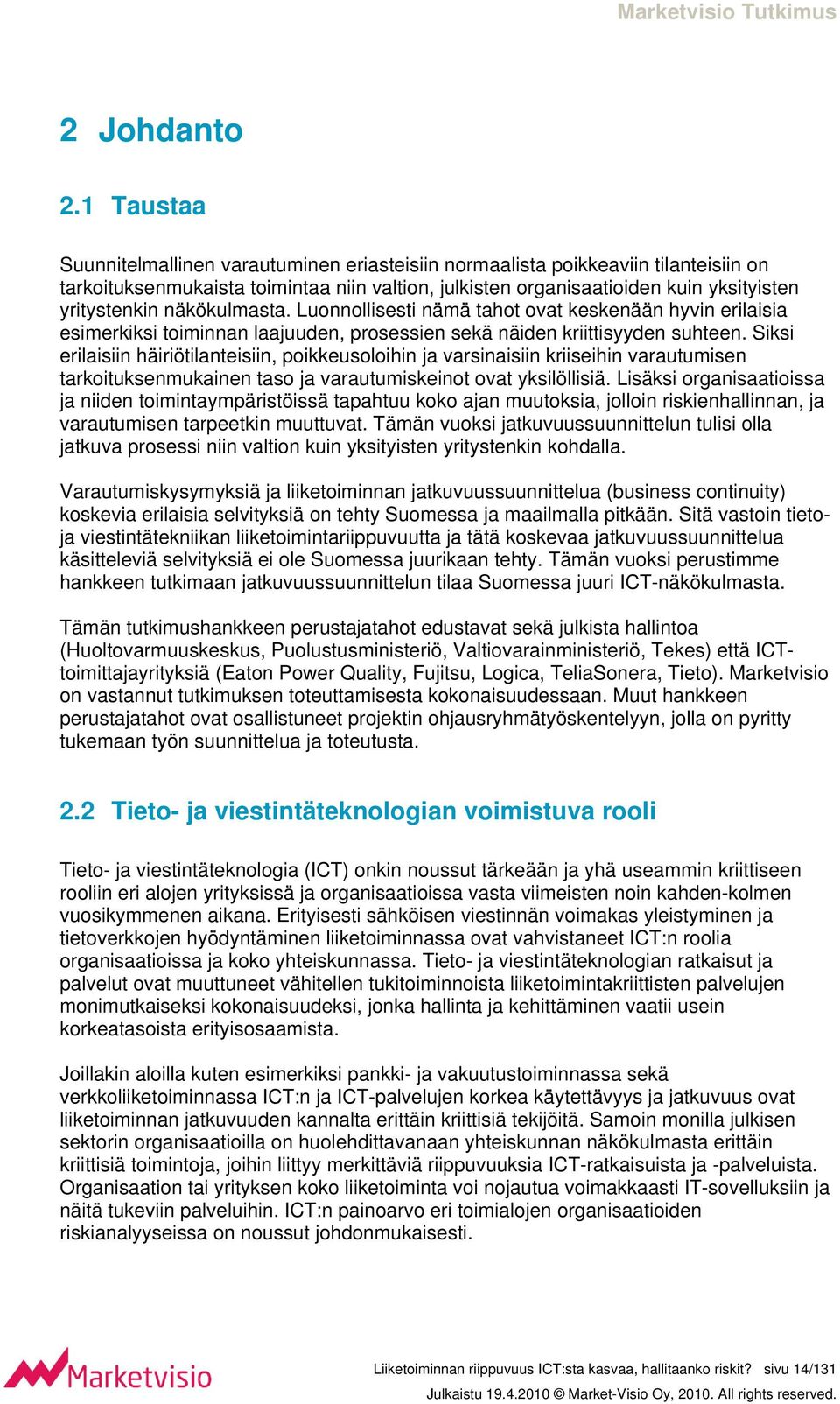 näkökulmasta. Luonnollisesti nämä tahot ovat keskenään hyvin erilaisia esimerkiksi toiminnan laajuuden, prosessien sekä näiden kriittisyyden suhteen.