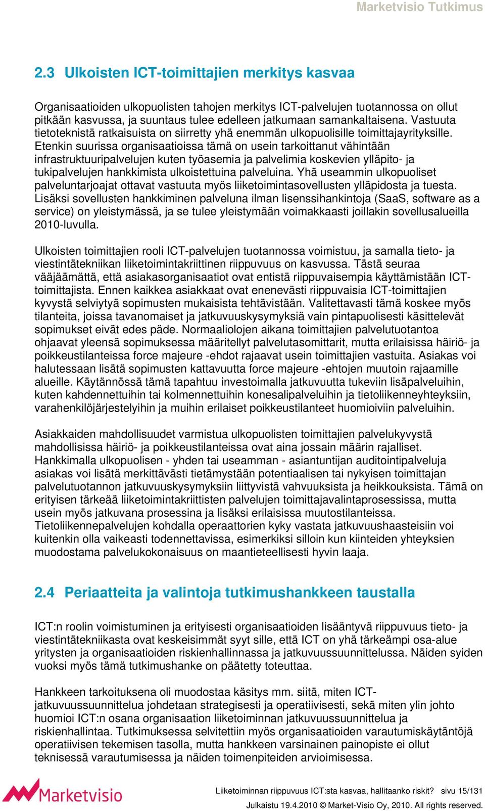 Etenkin suurissa organisaatioissa tämä on usein tarkoittanut vähintään infrastruktuuripalvelujen kuten työasemia ja palvelimia koskevien ylläpito- ja tukipalvelujen hankkimista ulkoistettuina