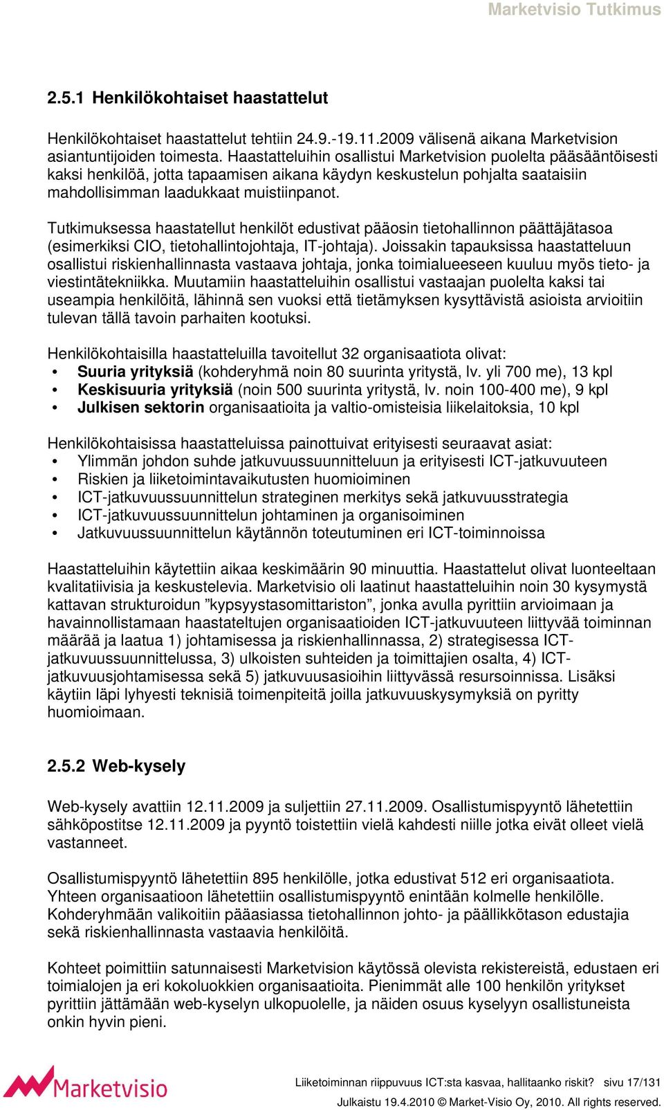 Tutkimuksessa haastatellut henkilöt edustivat pääosin tietohallinnon päättäjätasoa (esimerkiksi CIO, tietohallintojohtaja, IT-johtaja).