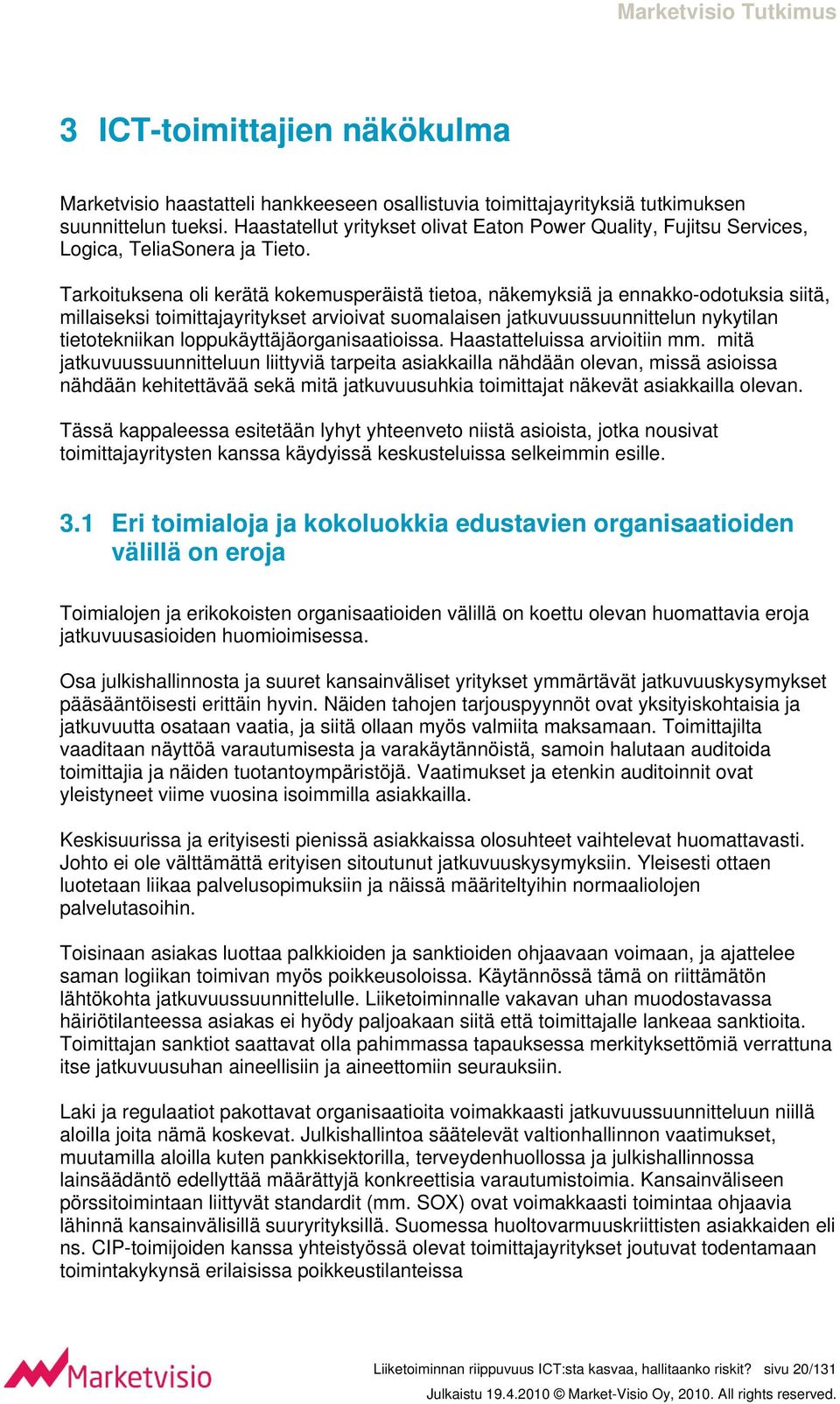 Tarkoituksena oli kerätä kokemusperäistä tietoa, näkemyksiä ja ennakko-odotuksia siitä, millaiseksi toimittajayritykset arvioivat suomalaisen jatkuvuussuunnittelun nykytilan tietotekniikan