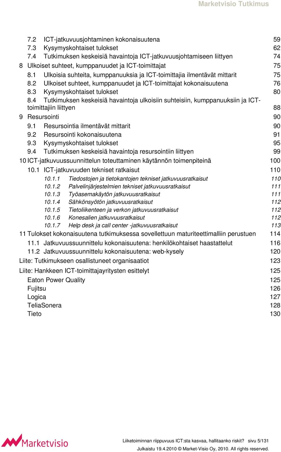 1 Ulkoisia suhteita, kumppanuuksia ja ICT-toimittajia ilmentävät mittarit 75 8.2 Ulkoiset suhteet, kumppanuudet ja ICT-toimittajat kokonaisuutena 76 8.3 Kysymyskohtaiset tulokset 80 8.