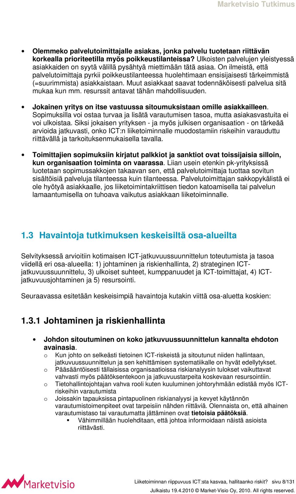 On ilmeistä, että palvelutoimittaja pyrkii poikkeustilanteessa huolehtimaan ensisijaisesti tärkeimmistä (=suurimmista) asiakkaistaan. Muut asiakkaat saavat todennäköisesti palvelua sitä mukaa kun mm.