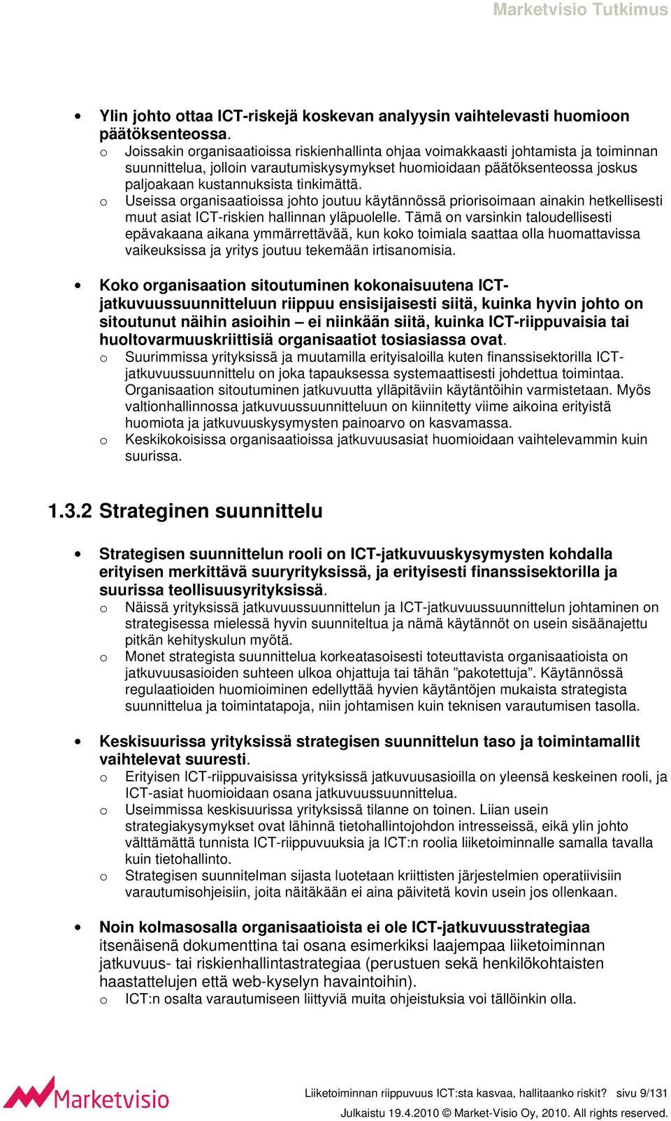 tinkimättä. o Useissa organisaatioissa johto joutuu käytännössä priorisoimaan ainakin hetkellisesti muut asiat ICT-riskien hallinnan yläpuolelle.