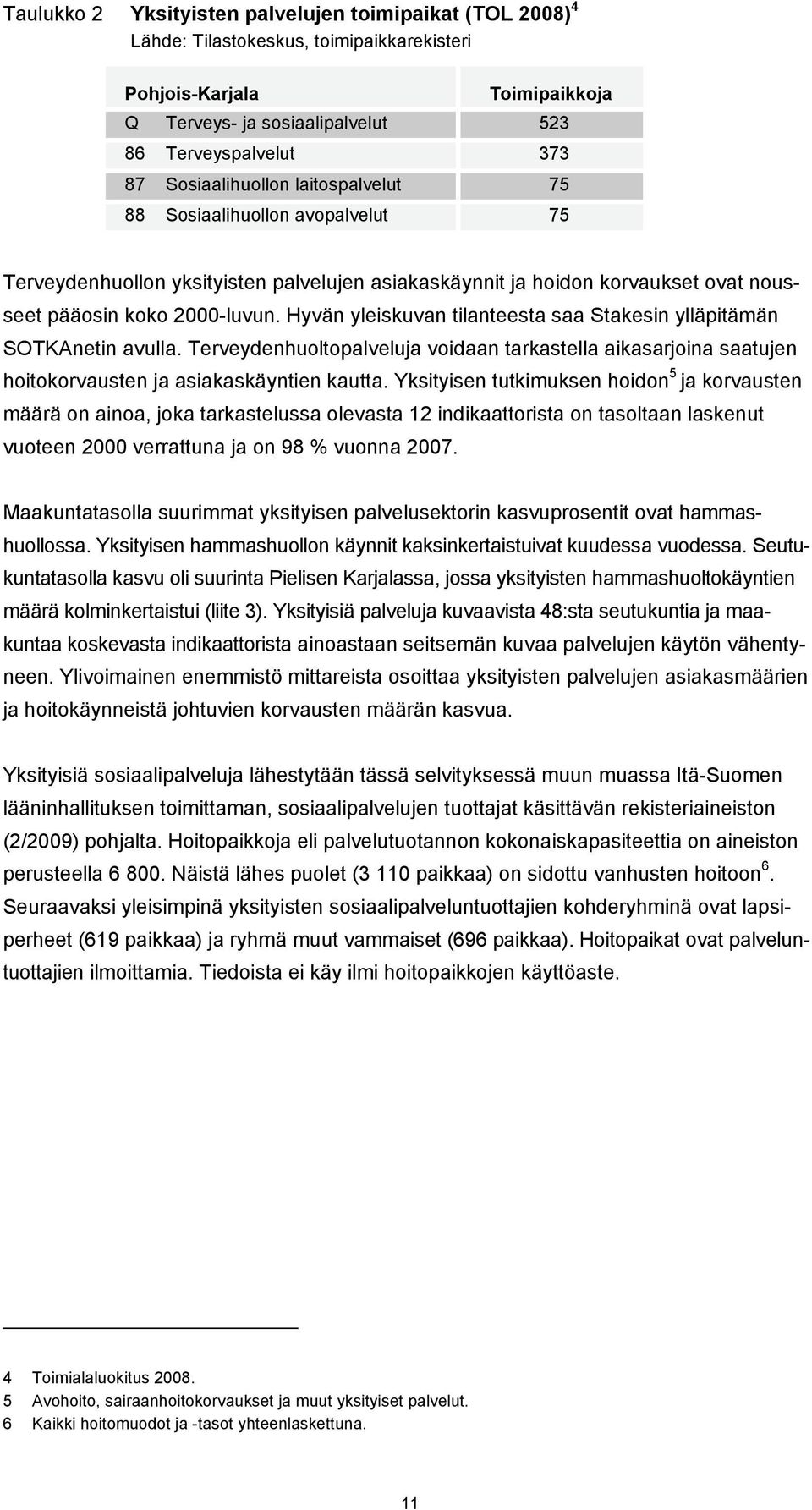 Hyvän yleiskuvan tilanteesta saa Stakesin ylläpitämän SOTKAnetin avulla. Terveydenhuoltopalveluja voidaan tarkastella aikasarjoina saatujen hoitokorvausten ja asiakaskäyntien kautta.