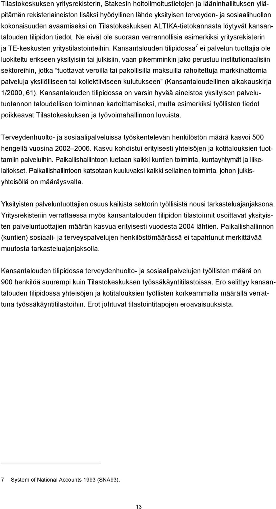 Kansantalouden tilipidossa 7 ei palvelun tuottajia ole luokiteltu erikseen yksityisiin tai julkisiin, vaan pikemminkin jako perustuu institutionaalisiin sektoreihin, jotka tuottavat veroilla tai