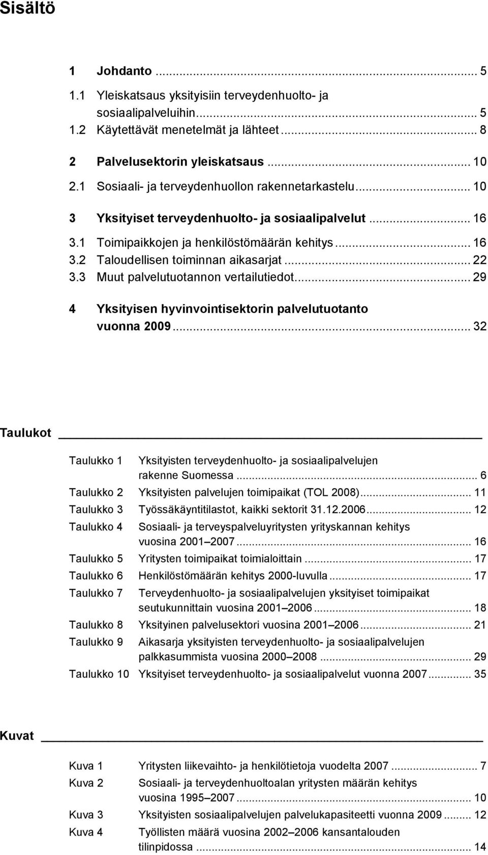 .. 22 3.3 Muut palvelutuotannon vertailutiedot... 29 4 Yksityisen hyvinvointisektorin palvelutuotanto vuonna 29.