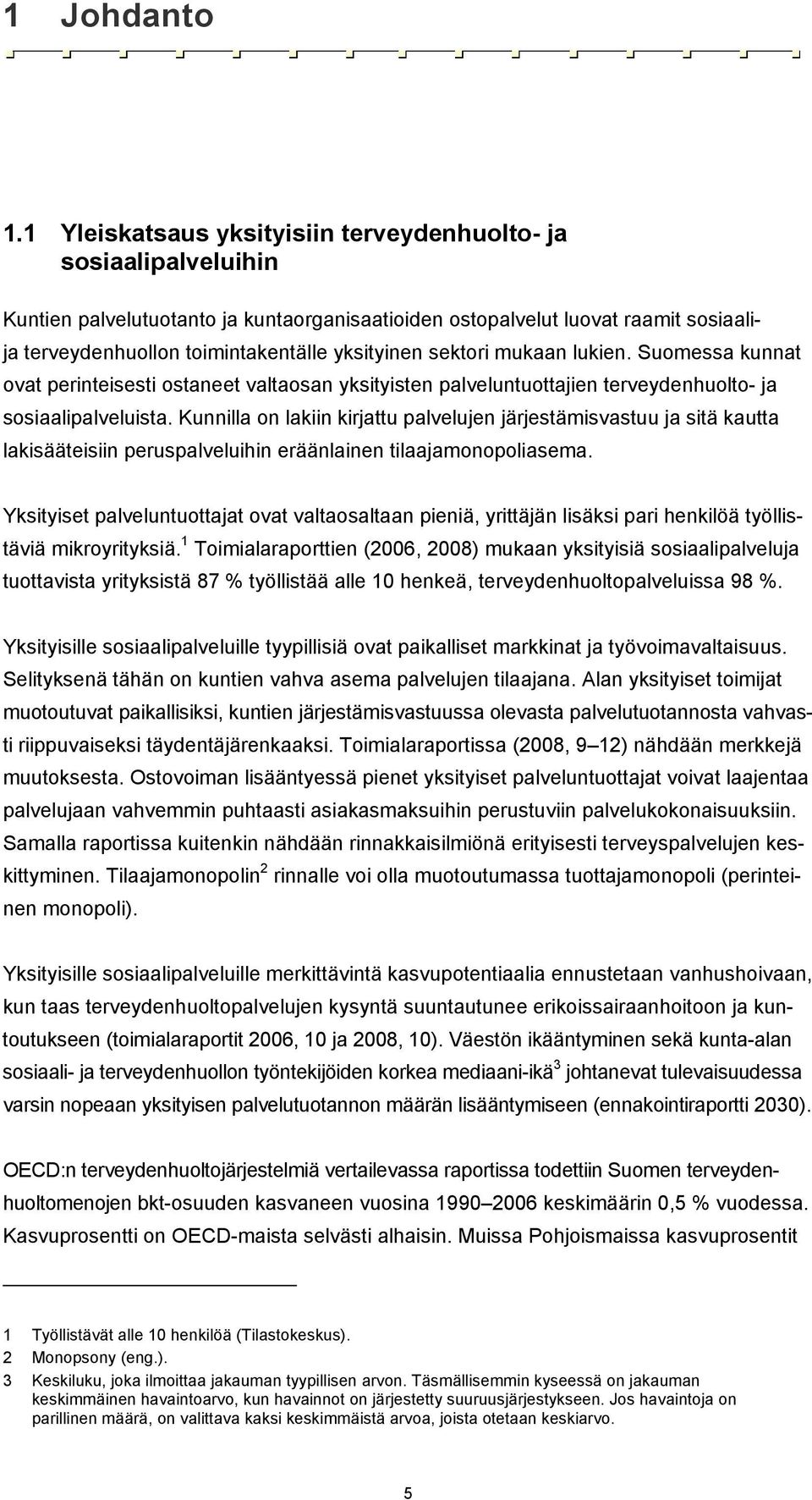 sektori mukaan lukien. Suomessa kunnat ovat perinteisesti ostaneet valtaosan yksityisten palveluntuottajien terveydenhuolto- ja sosiaalipalveluista.