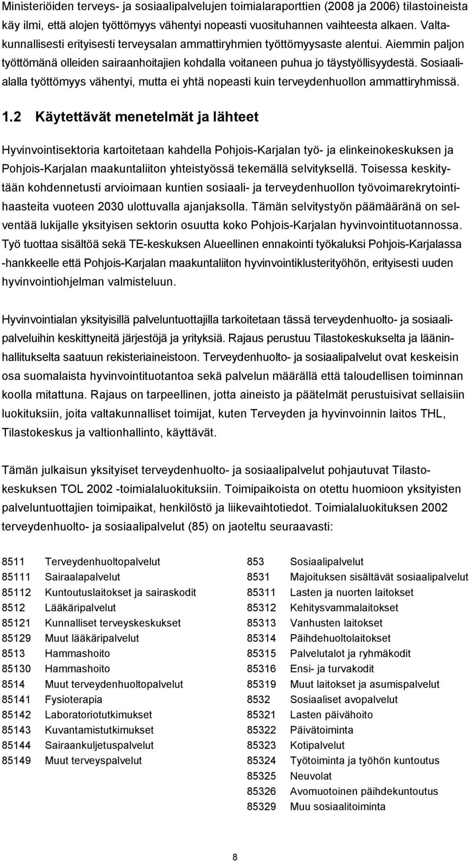 Sosiaalialalla työttömyys vähentyi, mutta ei yhtä nopeasti kuin terveydenhuollon ammattiryhmissä. 1.