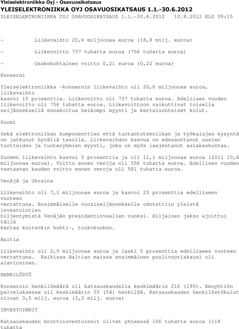 euroa) - Liikevoitto 737 tuhatta euroa (756 tuhatta euroa) - Osakekohtainen voitto,21 euroa (,22 euroa) Konserni Yleiselektroniikka -konsernin liikevaihto oli 2,6 miljoonaa euroa, liikevaihto kasvoi