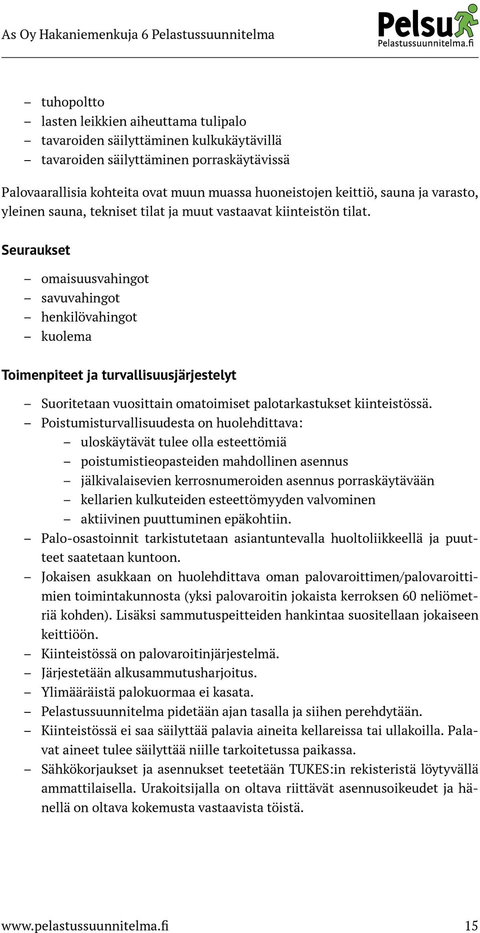 Seuraukset omaisuusvahingot savuvahingot henkilövahingot kuolema Toimenpiteet ja turvallisuusjärjestelyt Suoritetaan vuosittain omatoimiset palotarkastukset kiinteistössä.