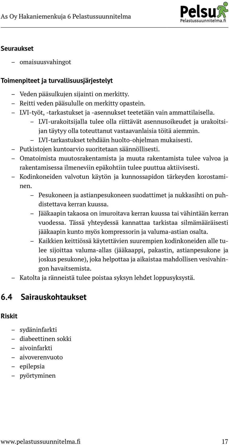 LVI-tarkastukset tehdään huolto-ohjelman mukaisesti. Putkistojen kuntoarvio suoritetaan säännöllisesti.