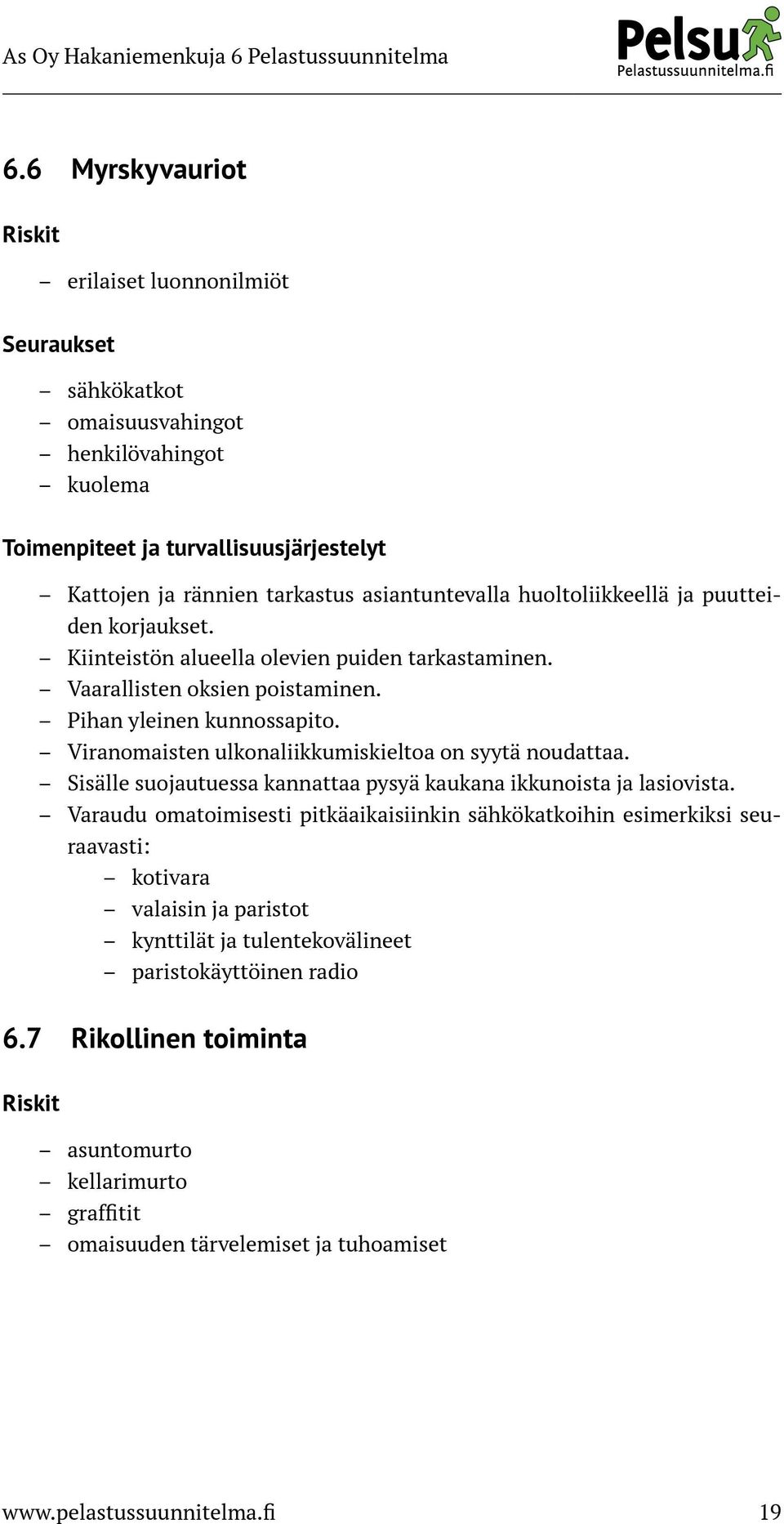 Viranomaisten ulkonaliikkumiskieltoa on syytä noudattaa. Sisälle suojautuessa kannattaa pysyä kaukana ikkunoista ja lasiovista.