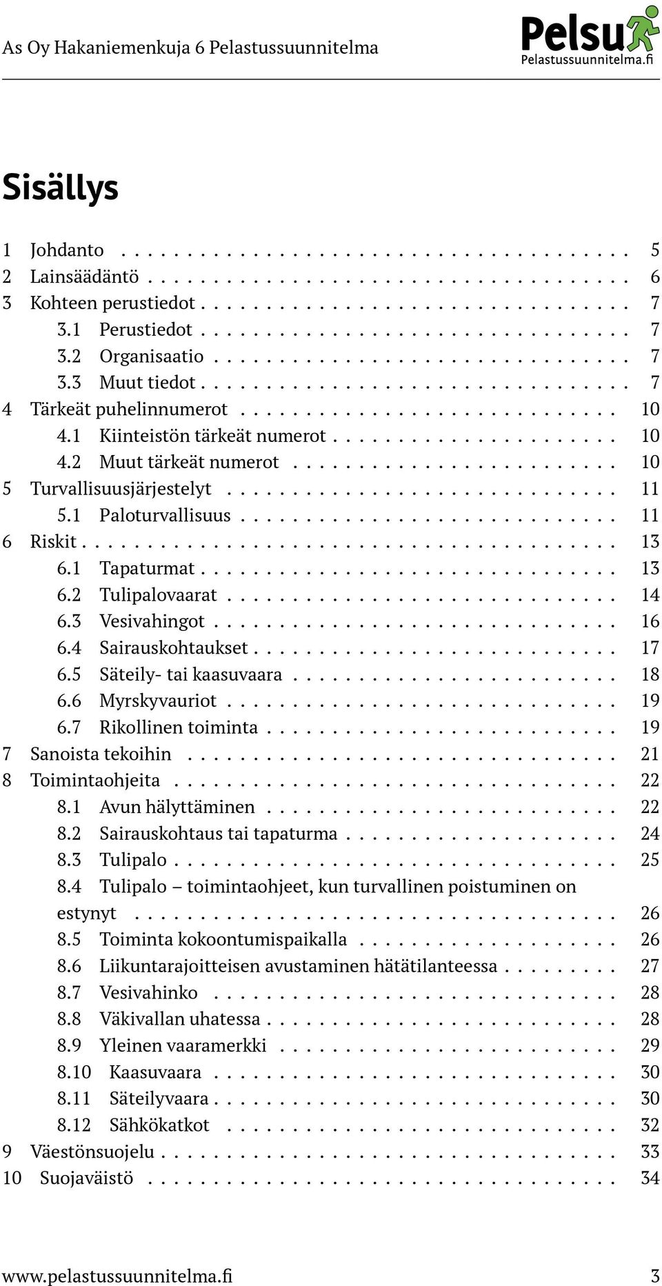 ........................ 10 5 Turvallisuusjärjestelyt.............................. 11 5.1 Paloturvallisuus............................. 11 6 Riskit......................................... 13 6.