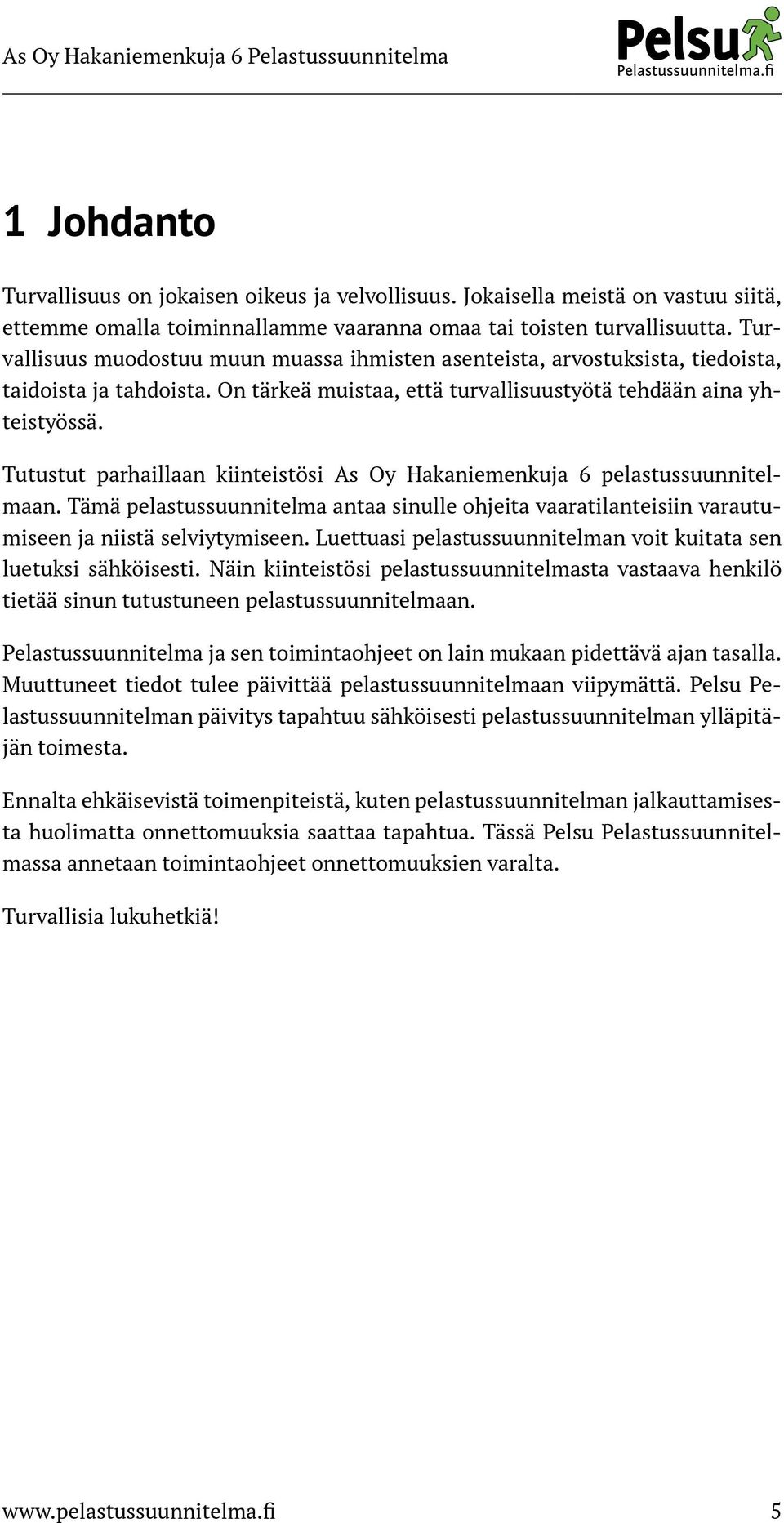 Tutustut parhaillaan kiinteistösi As Oy Hakaniemenkuja 6 pelastussuunnitelmaan. Tämä pelastussuunnitelma antaa sinulle ohjeita vaaratilanteisiin varautumiseen ja niistä selviytymiseen.