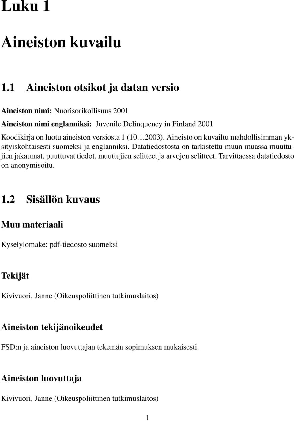 Aineisto on kuvailtu mahdollisimman yksityiskohtaisesti suomeksi ja englanniksi.