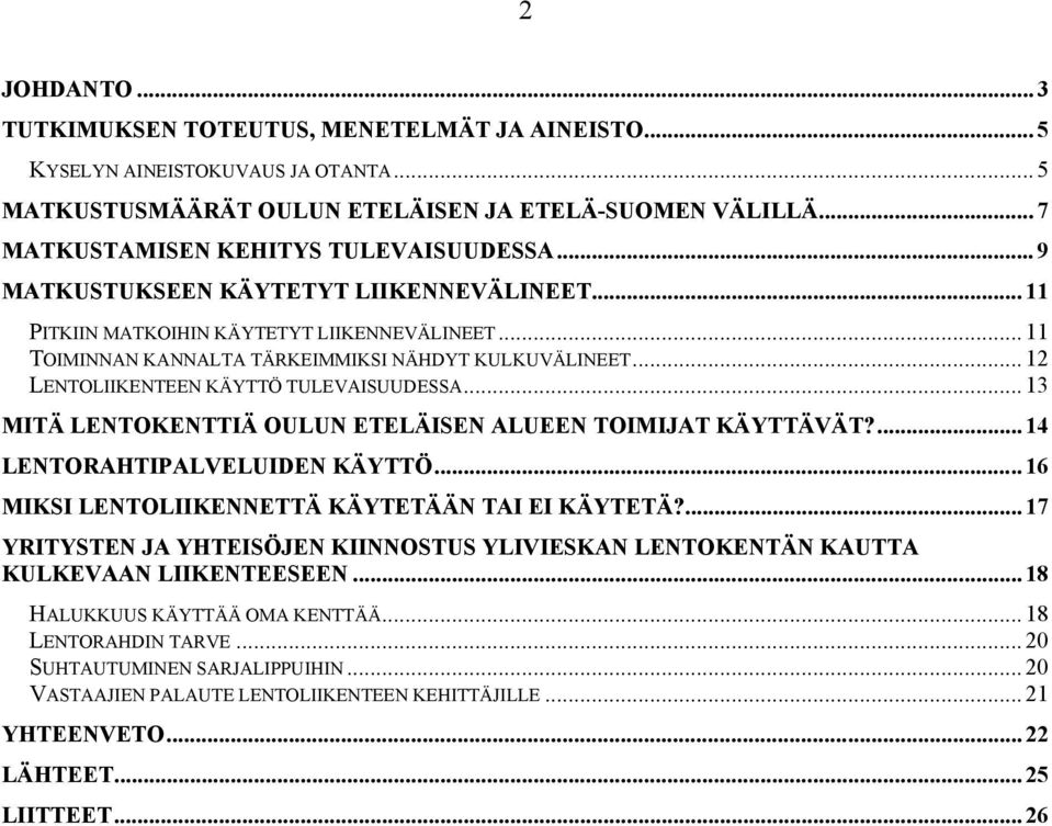 .. 12 LENTOLIIKENTEEN KÄYTTÖ TULEVAISUUDESSA... 13 MITÄ LENTOKENTTIÄ OULUN ETELÄISEN ALUEEN TOIMIJAT KÄYTTÄVÄT?... 14 LENTORAHTIPALVELUIDEN KÄYTTÖ... 16 MIKSI LENTOLIIKENNETTÄ KÄYTETÄÄN TAI EI KÄYTETÄ?