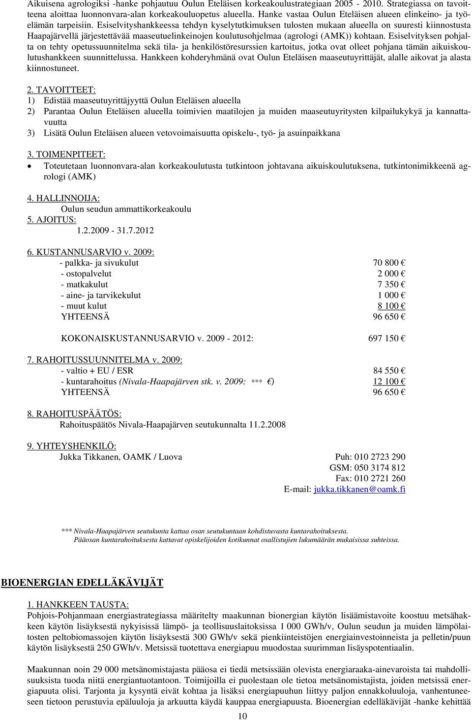 Esiselvityshankkeessa tehdyn kyselytutkimuksen tulosten mukaan alueella on suuresti kiinnostusta Haapajärvellä järjestettävää maaseutuelinkeinojen koulutusohjelmaa (agrologi (AMK)) kohtaan.