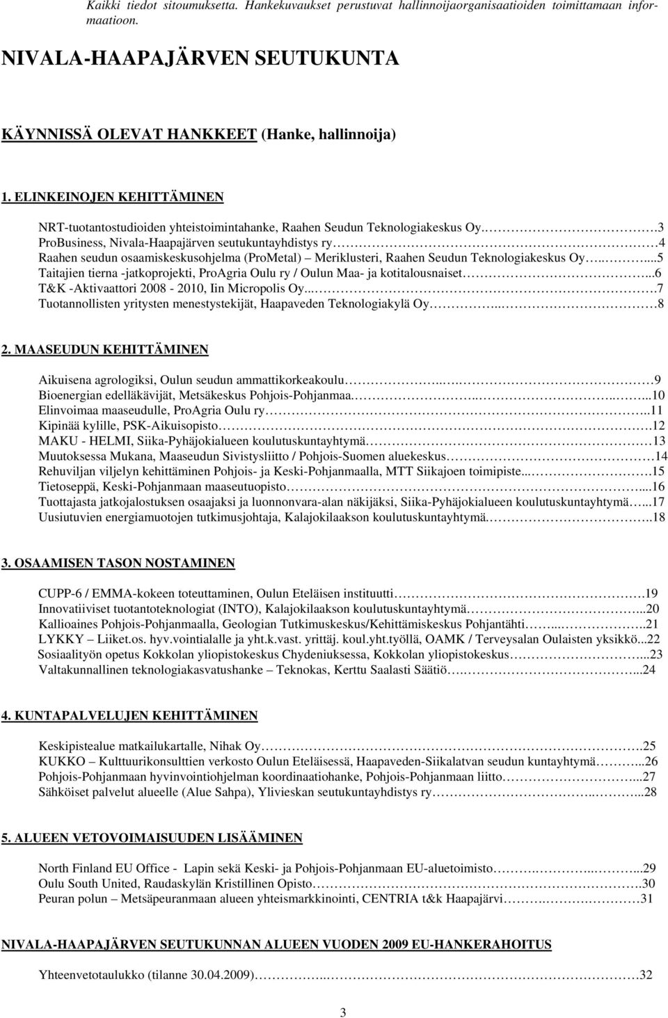 .3 ProBusiness, Nivala-Haapajärven seutukuntayhdistys ry 4 Raahen seudun osaamiskeskusohjelma (ProMetal) Meriklusteri, Raahen Seudun Teknologiakeskus Oy.