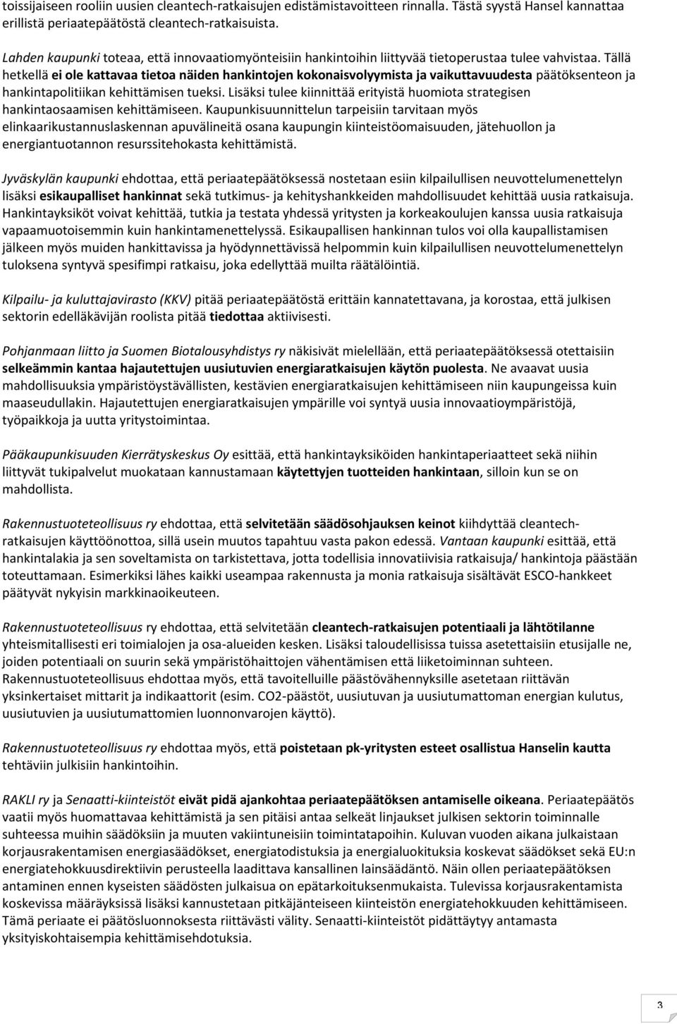 Tällä hetkellä ei ole kattavaa tietoa näiden hankintojen kokonaisvolyymista ja vaikuttavuudesta päätöksenteon ja hankintapolitiikan kehittämisen tueksi.