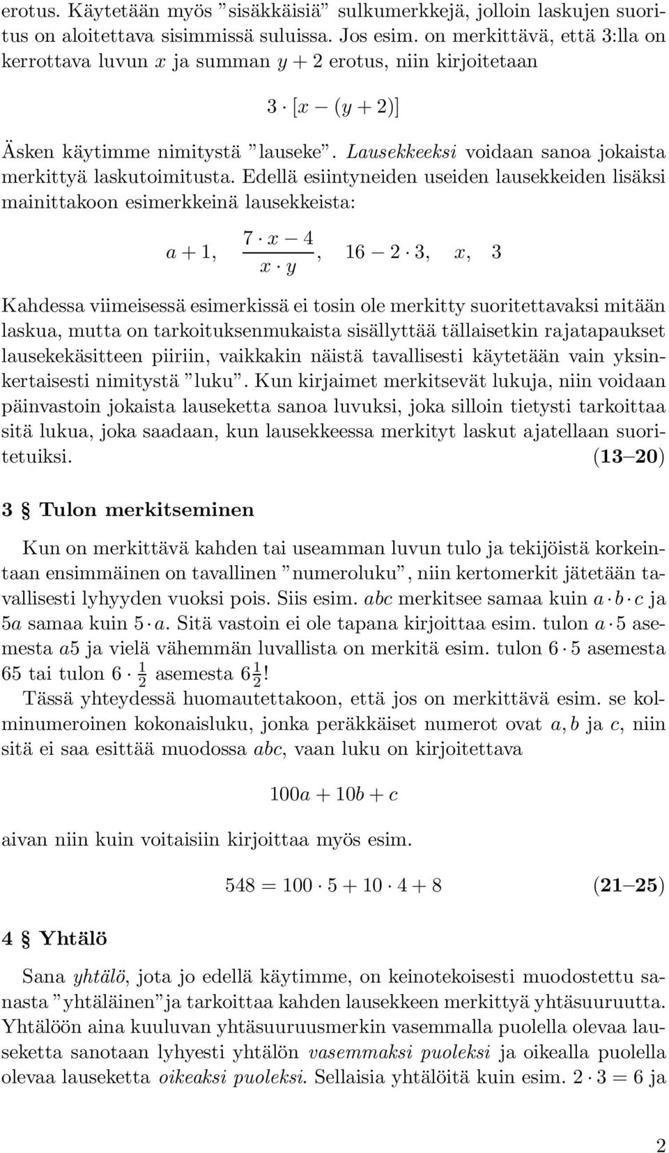 Edellä esiintyneiden useiden lausekkeiden lisäksi mainittakoon esimerkkeinä lausekkeista: a + 1, 7 x 4, 16 2 3, x, 3 x y Kahdessa viimeisessä esimerkissä ei tosin ole merkitty suoritettavaksi mitään