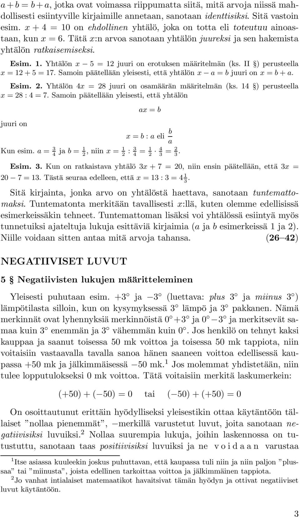 II ) perusteella x = 12 + 5 = 17. Samoin päätellään yleisesti, että yhtälön x a = b juuri on x = b + a. Esim. 2. Yhtälön 4x = 28 juuri on osamäärän määritelmän (ks. 14 ) perusteella x = 28 : 4 = 7.