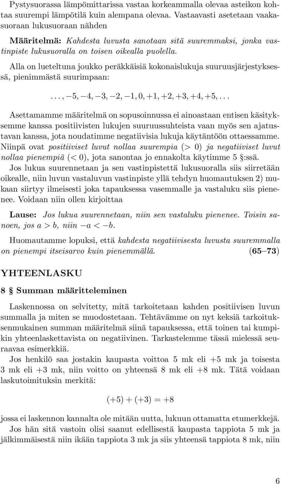 Alla on lueteltuna joukko peräkkäisiä kokonaislukuja suuruusjärjestyksessä, pienimmästä suurimpaan:..., 5, 4, 3, 2, 1,0,+1,+2,+3,+4,+5,.