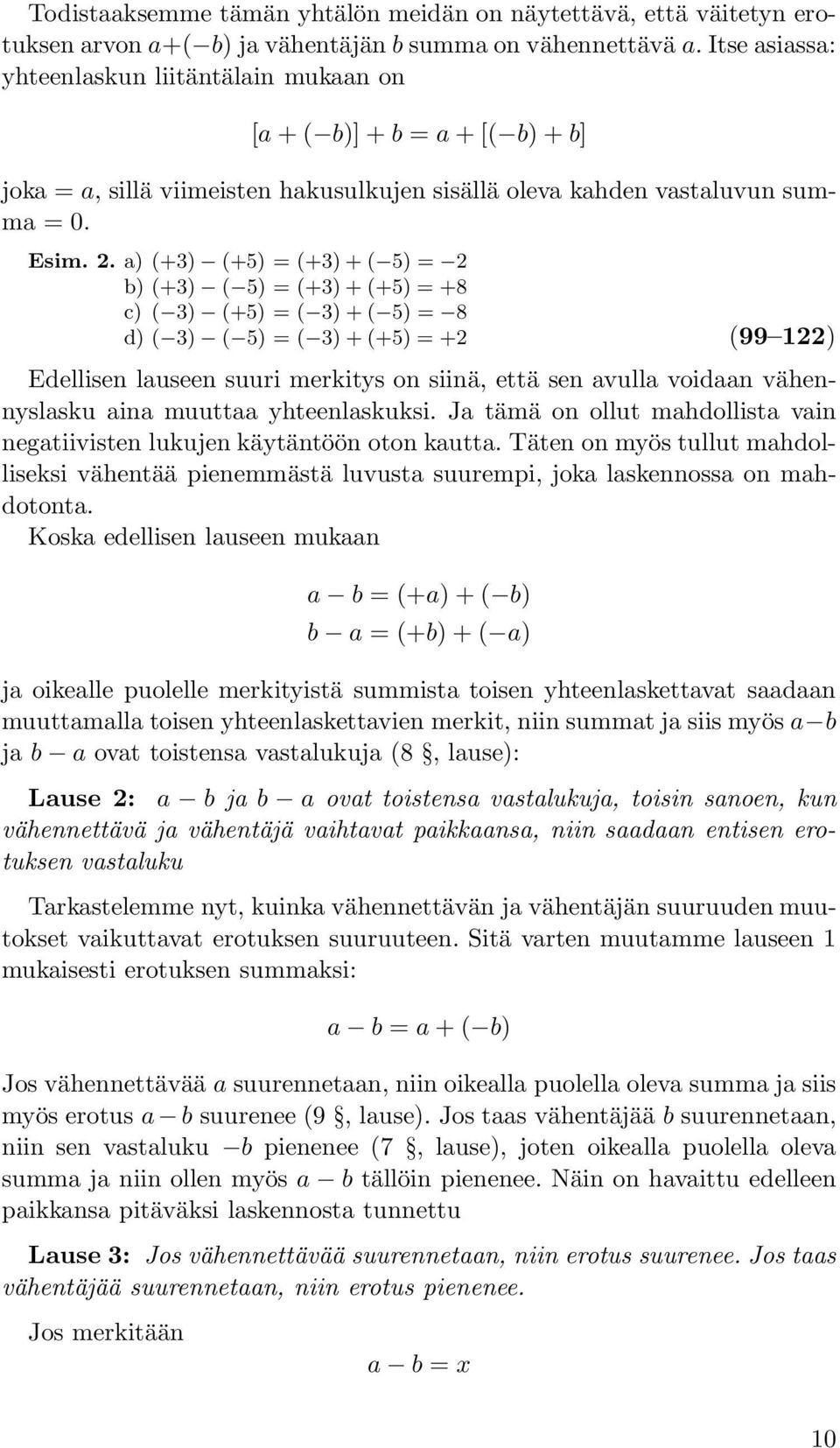 a) (+3) (+5) = (+3) + ( 5) = 2 b) (+3) ( 5) = (+3) + (+5) = +8 c) ( 3) (+5) = ( 3) + ( 5) = 8 d) ( 3) ( 5) = ( 3) + (+5) = +2 (99 122) Edellisen lauseen suuri merkitys on siinä, että sen avulla