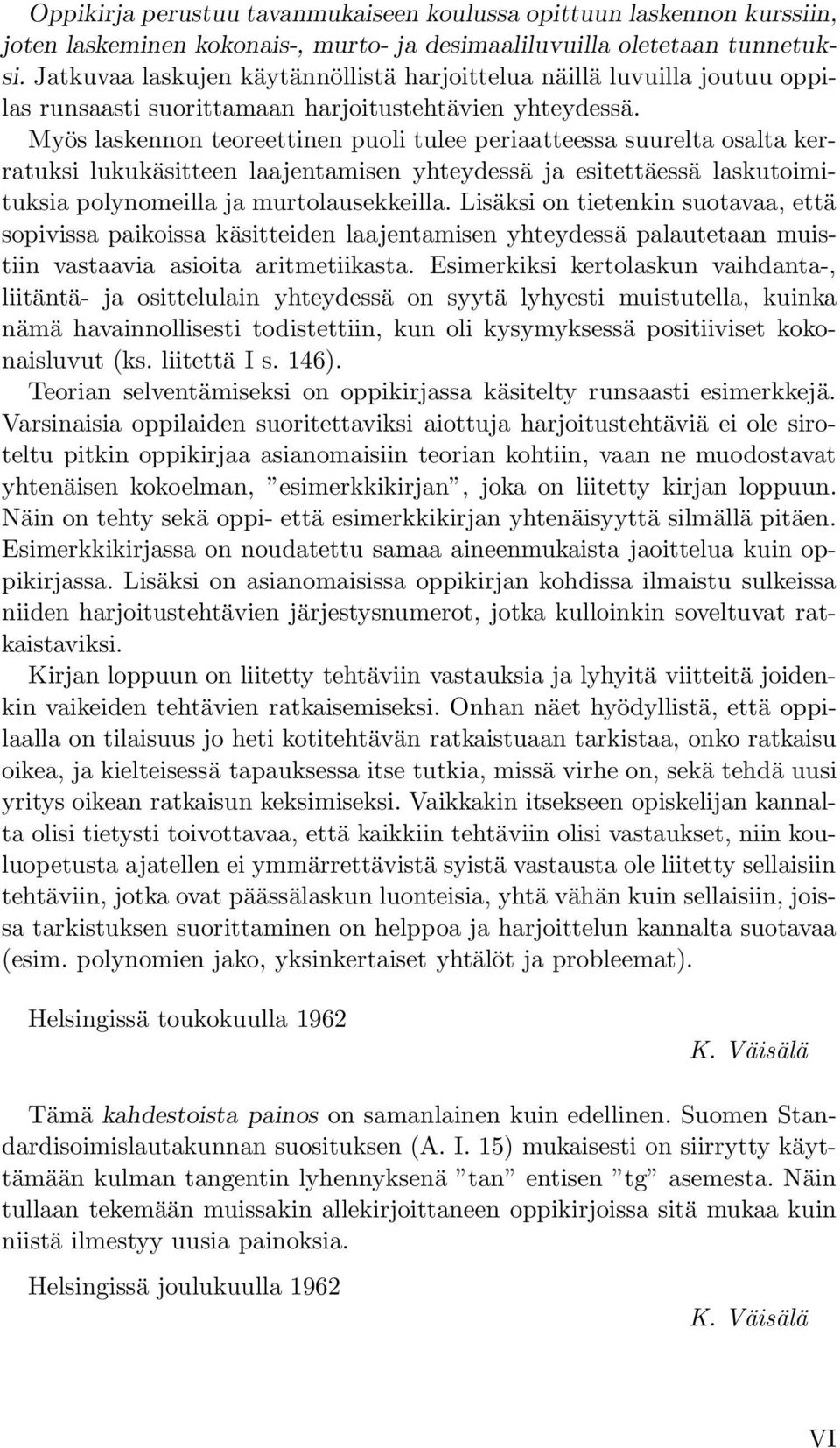 Myös laskennon teoreettinen puoli tulee periaatteessa suurelta osalta kerratuksi lukukäsitteen laajentamisen yhteydessä ja esitettäessä laskutoimituksia polynomeilla ja murtolausekkeilla.