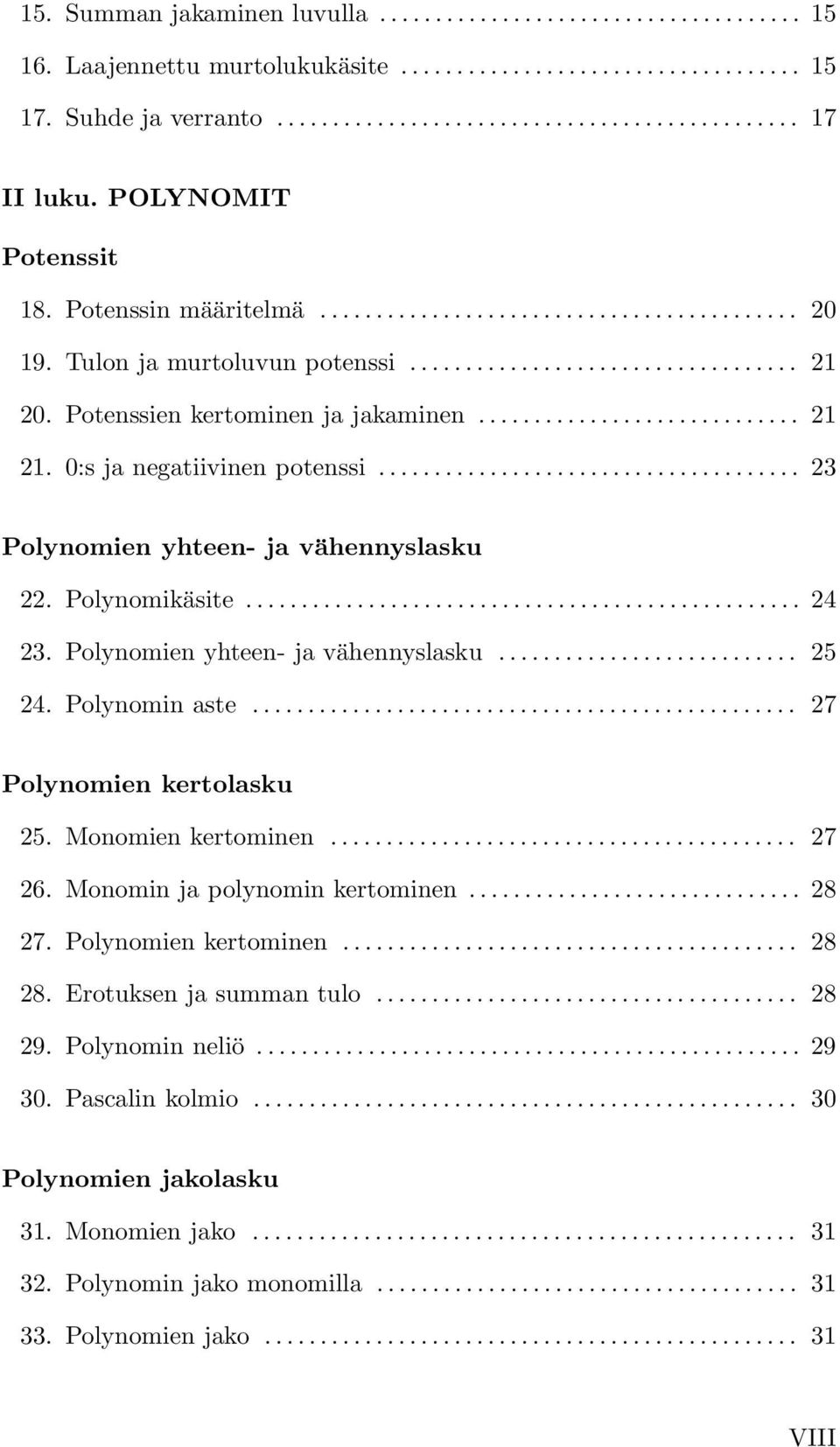 Polynomien yhteen- ja vähennyslasku... 25 24. Polynomin aste... 27 Polynomien kertolasku 25. Monomien kertominen... 27 26. Monomin ja polynomin kertominen... 28 27.