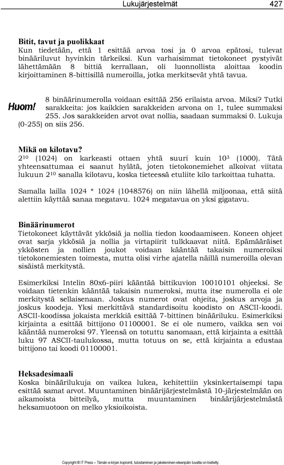 8 binäärinumerolla voidaan esittää 256 erilaista arvoa. Miksi? Tutki sarakkeita: jos kaikkien sarakkeiden arvona on 1, tulee summaksi 255. Jos sarakkeiden arvot ovat nollia, saadaan summaksi 0.