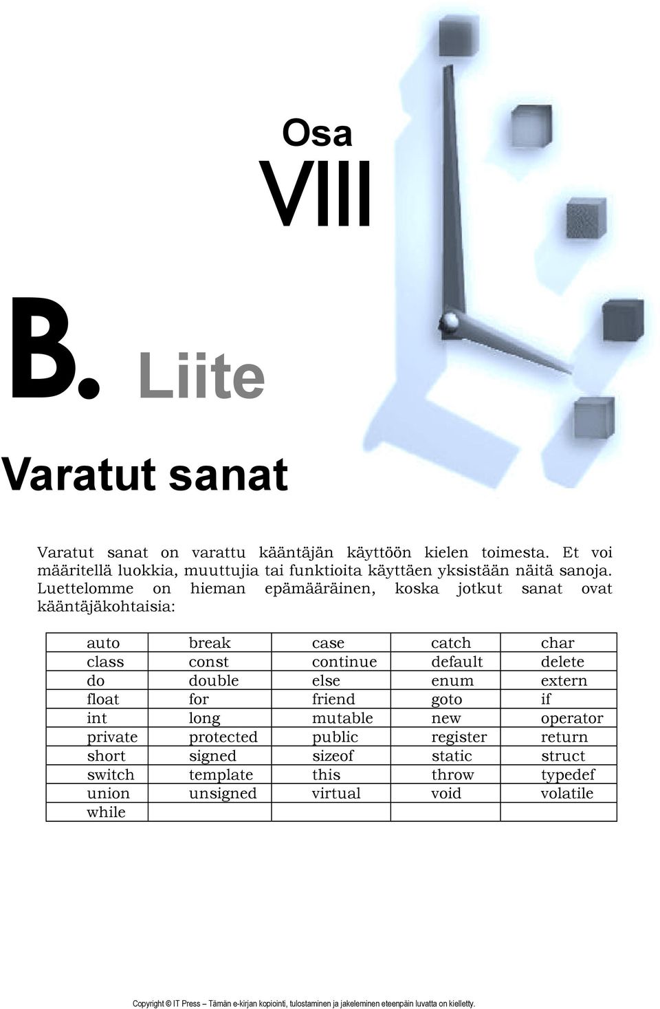 Luettelomme on hieman epämääräinen, koska jotkut sanat ovat kääntäjäkohtaisia: auto break case catch char class const continue default