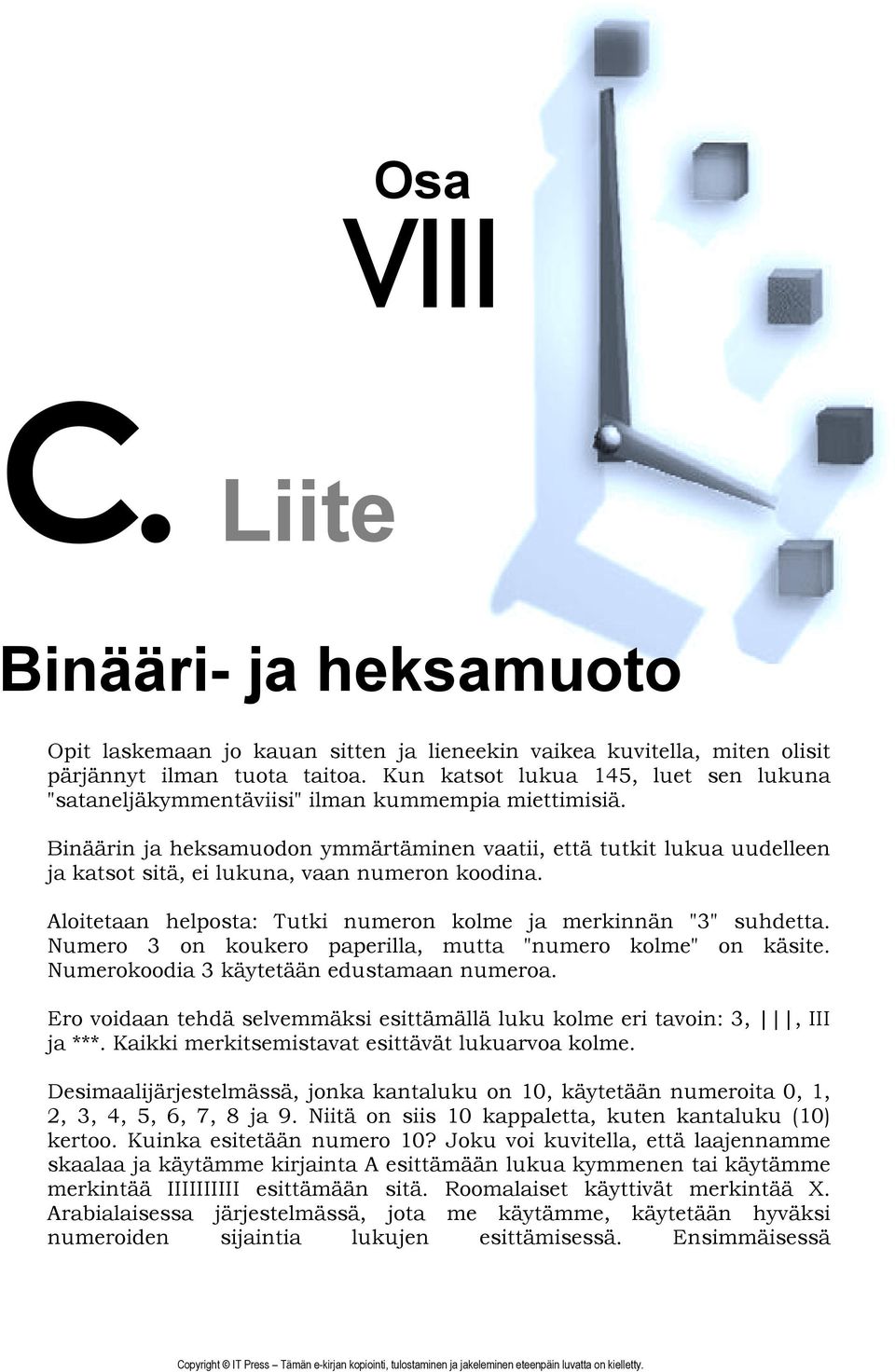 Binäärin ja heksamuodon ymmärtäminen vaatii, että tutkit lukua uudelleen ja katsot sitä, ei lukuna, vaan numeron koodina. Aloitetaan helposta: Tutki numeron kolme ja merkinnän "3" suhdetta.