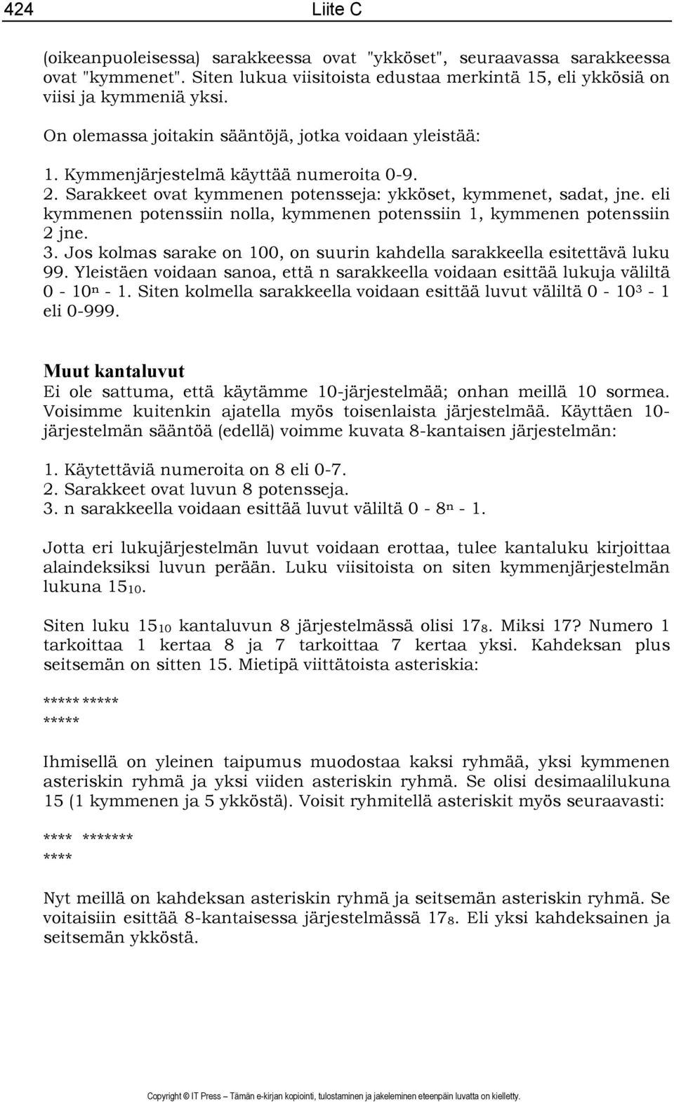 eli kymmenen potenssiin nolla, kymmenen potenssiin 1, kymmenen potenssiin 2 jne. 3. Jos kolmas sarake on 100, on suurin kahdella sarakkeella esitettävä luku 99.