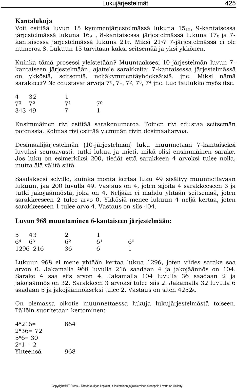 Muuntaaksesi 10-järjestelmän luvun 7- kantaiseen järjestelmään, ajattele sarakkeita: 7-kantaisessa järjestelmässä on ykkösiä, seitsemiä, neljäkymmentäyhdeksäisiä, jne. Miksi nämä sarakkeet?