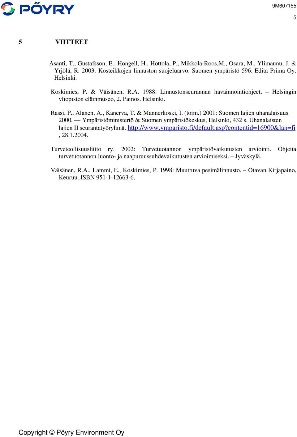 ) 2001: Suomen lajien uhanalaisuus 2000. Ympäristöministeriö & Suomen ympäristökeskus, Helsinki, 432 s. Uhanalaisten lajien II seurantatyöryhmä. http://www.ymparisto.fi/default.asp?