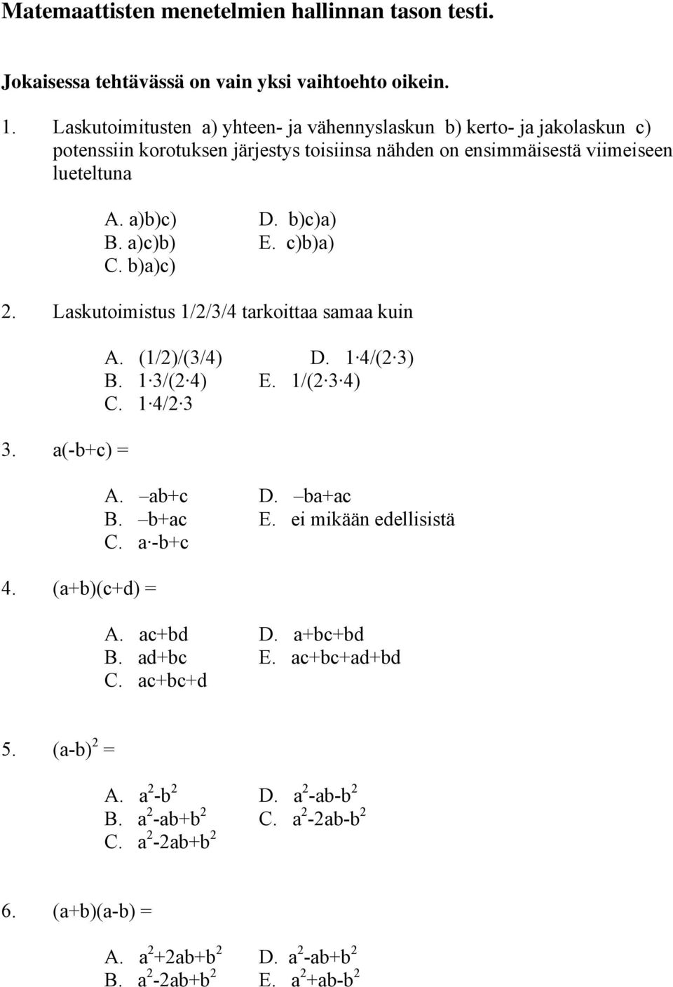 lueteltuna A. a)b)c) D. b)c)a) a)c)b) E. c)b)a) b)a)c). Laskutoimistus ///4 tarkoittaa samaa kuin. a(-b+c) = 4. (a+b)(c+d) = A. (/)/(/4) D. 4/( ) /( 4) E.