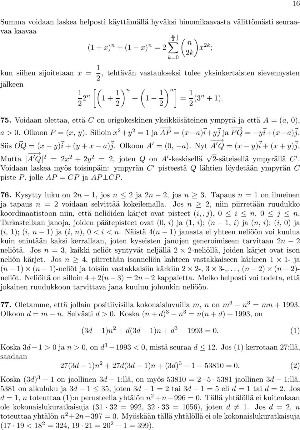 Silloin x +y =ja AP =(x a) i+y j ja PQ = y i+(x a) j. Siis OQ =(x y) i +(y + x a) j. OlkoonA =(0, a). Nyt A Q =(x y) i +(x + y) j. Mutta A Q = x +y =, joten Q on A -keskisellä -säteisellä ympyrällä C.