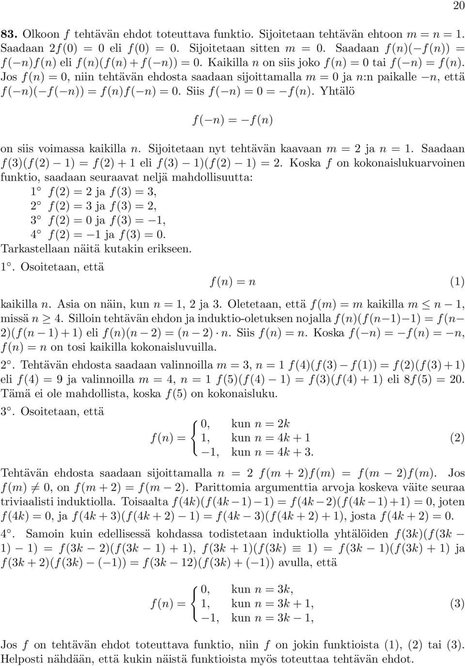 Yhtälö f( n) = f(n) on siis voimassa kaikilla n. Sijoitetaan nyt tehtävän kaavaan m =jan =. Saadaan f(3)(f() ) = f() + eli f(3) )(f() ) =.