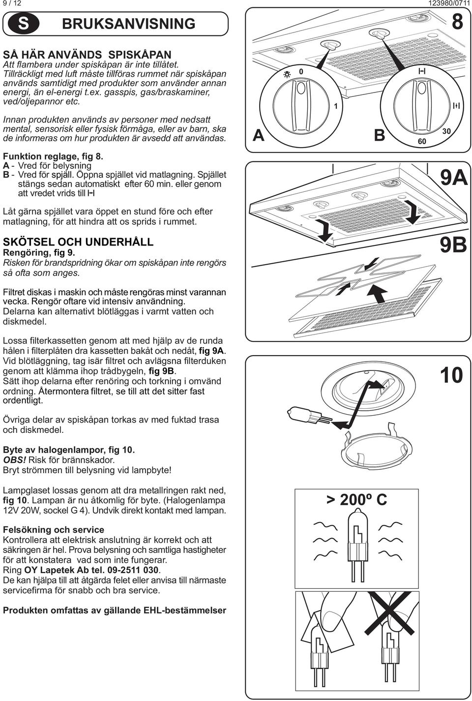 Innan produkten används av personer med nedsatt mental, sensorisk eller fysisk förmåga, eller av barn, ska de informeras om hur produkten är avsedd att användas. Funktion reglage, fig 8.