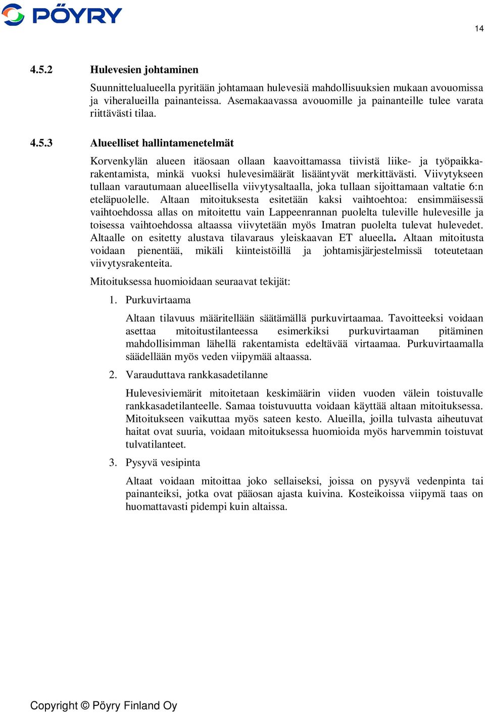 3 Alueelliset hallintamenetelmät Korvenkylän alueen itäosaan ollaan kaavoittamassa tiivistä liike- ja työpaikkarakentamista, minkä vuoksi hulevesimäärät lisääntyvät merkittävästi.