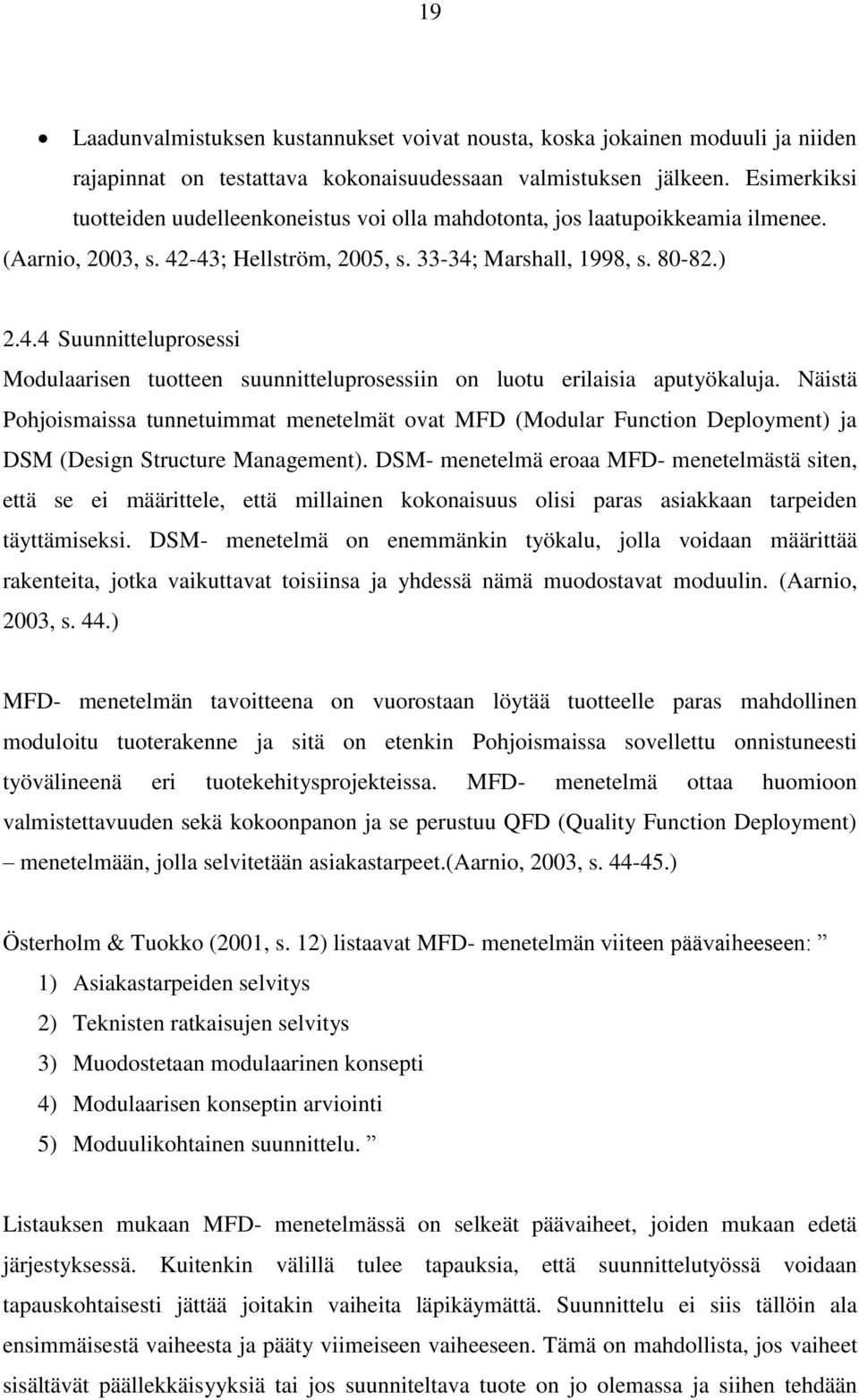 -43; Hellström, 2005, s. 33-34; Marshall, 1998, s. 80-82.) 2.4.4 Suunnitteluprosessi Modulaarisen tuotteen suunnitteluprosessiin on luotu erilaisia aputyökaluja.