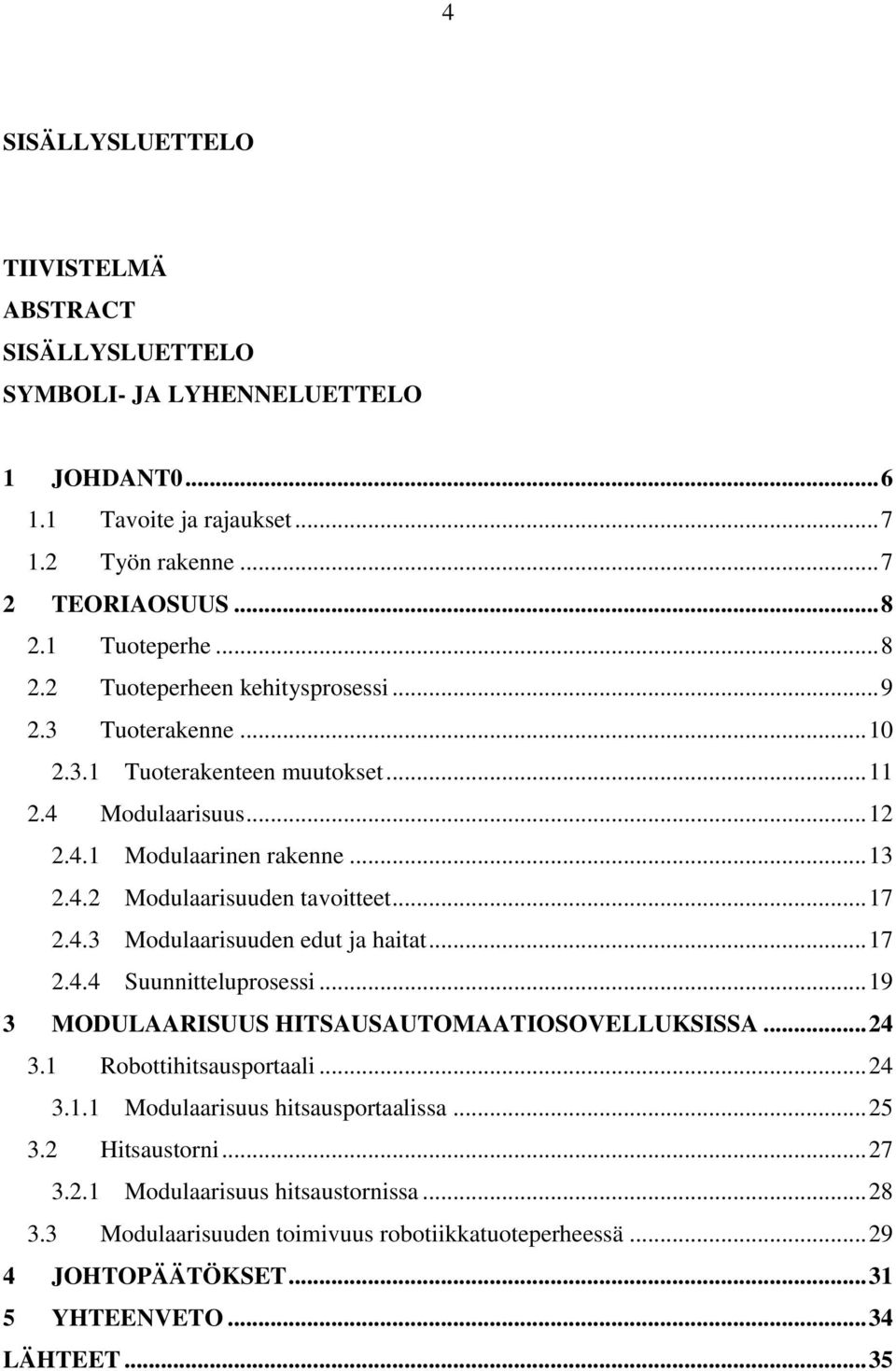 .. 17 2.4.3 Modulaarisuuden edut ja haitat... 17 2.4.4 Suunnitteluprosessi... 19 3 MODULAARISUUS HITSAUSAUTOMAATIOSOVELLUKSISSA... 24 3.1 Robottihitsausportaali... 24 3.1.1 Modulaarisuus hitsausportaalissa.