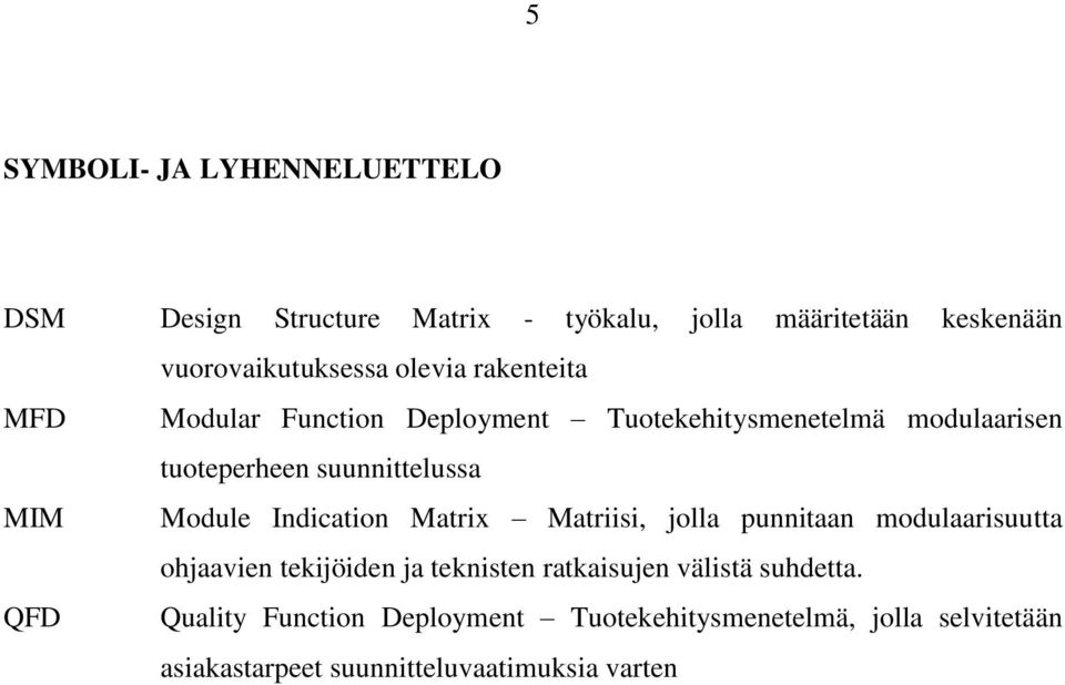 Module Indication Matrix Matriisi, jolla punnitaan modulaarisuutta ohjaavien tekijöiden ja teknisten ratkaisujen välistä