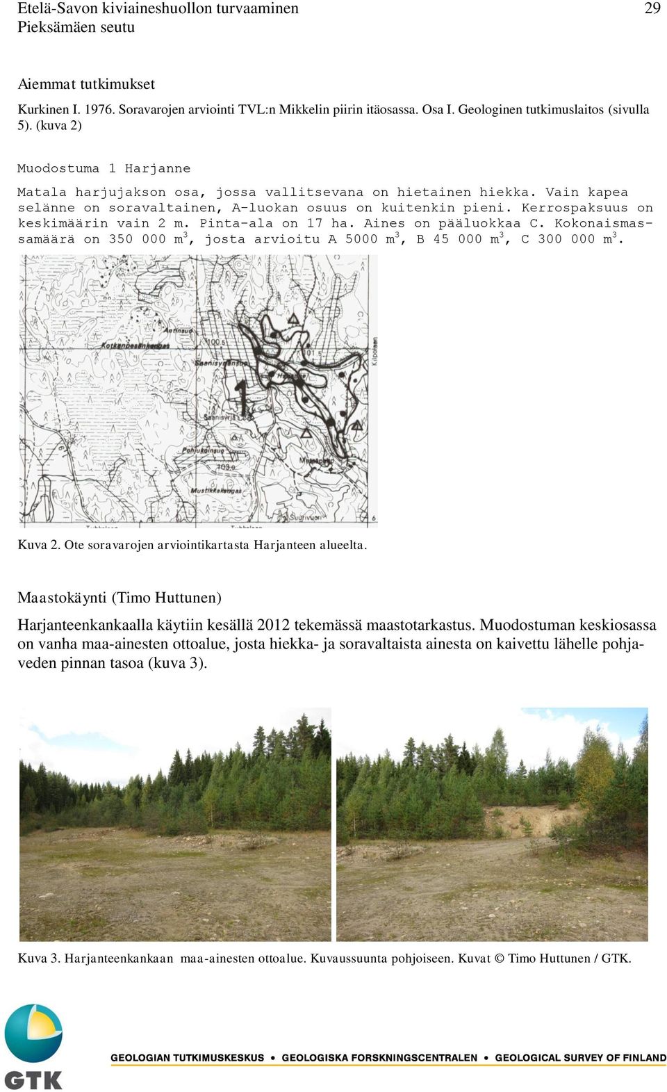 Kerrospaksuus on keskimäärin vain 2 m. Pinta-ala on 17 ha. Aines on pääluokkaa C. Kokonaismassamäärä on 350 000 m 3, josta arvioitu A 5000 m 3, B 45 000 m 3, C 300 000 m 3. Kuva 2.