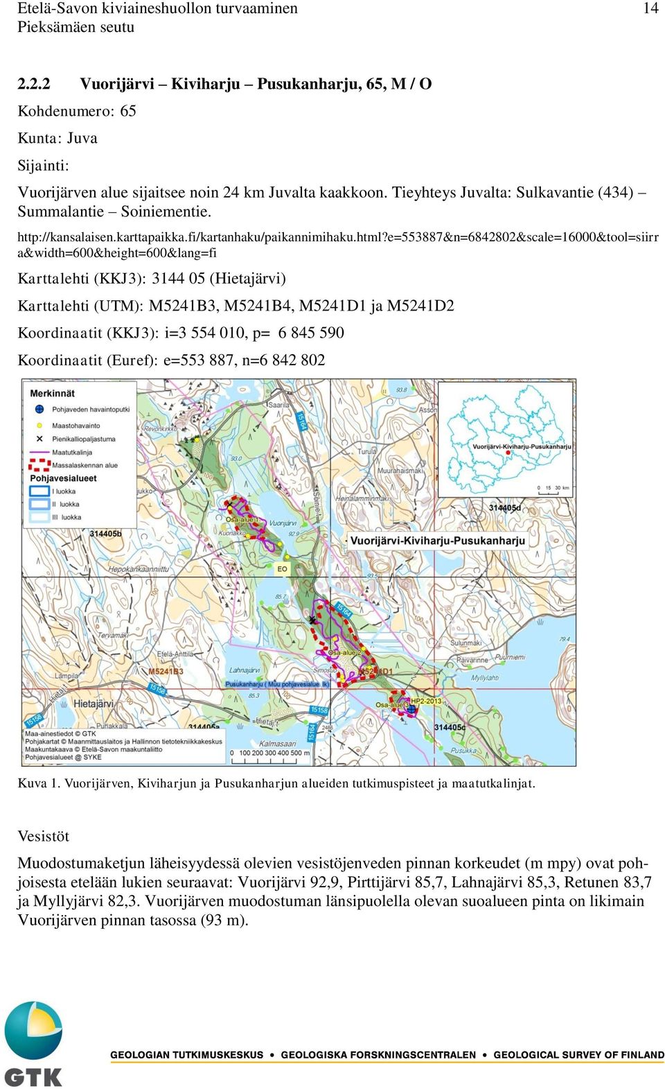 e=553887&n=6842802&scale=16000&tool=siirr a&width=600&height=600&lang=fi Karttalehti (KKJ3): 3144 05 (Hietajärvi) Karttalehti (UTM): M5241B3, M5241B4, M5241D1 ja M5241D2 Koordinaatit (KKJ3): i=3 554