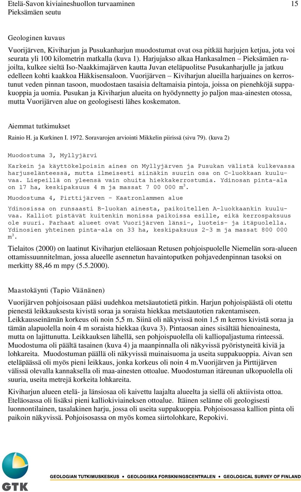 Vuorijärven Kiviharjun alueilla harjuaines on kerrostunut veden pinnan tasoon, muodostaen tasaisia deltamaisia pintoja, joissa on pienehköjä suppakuoppia ja uomia.